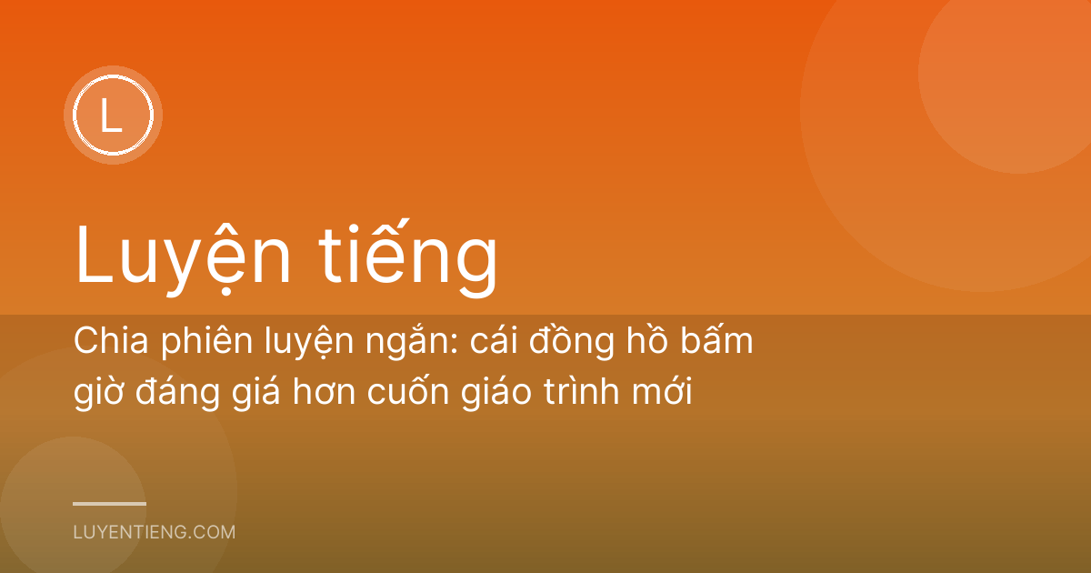 Chia phiên luyện ngắn: cái đồng hồ bấm giờ đáng giá hơn cuốn giáo trình mới