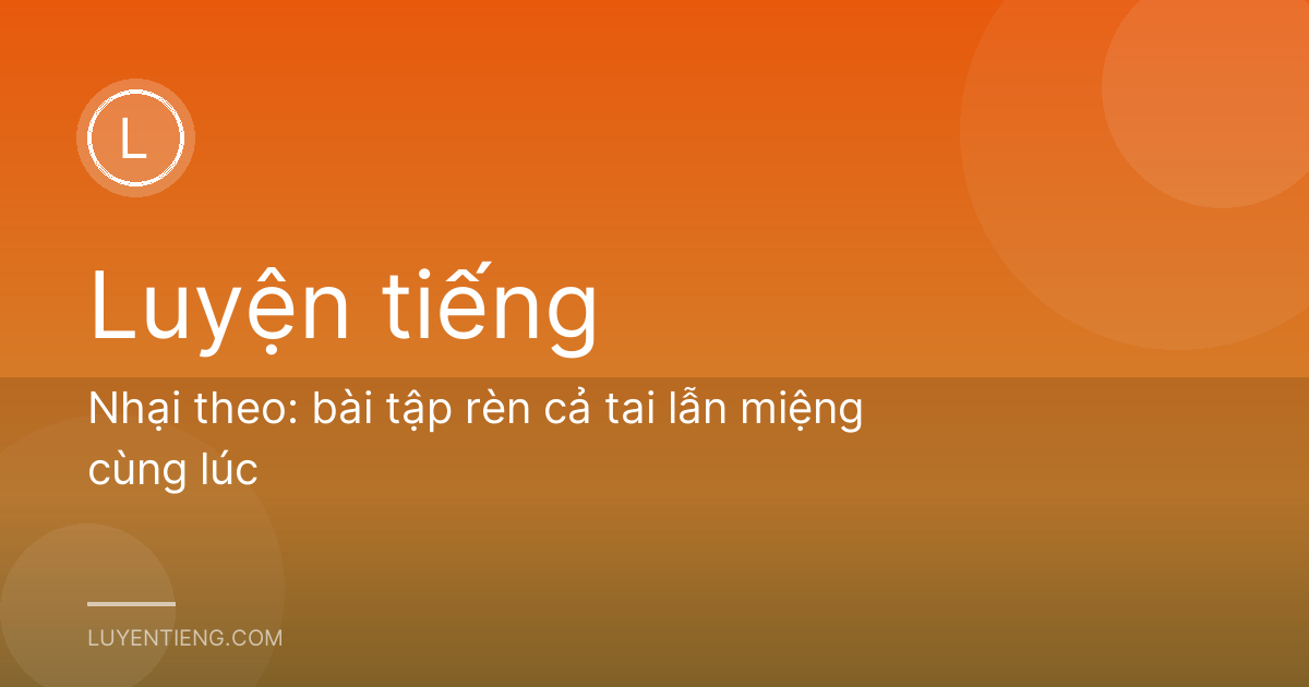 Nhại theo: bài tập rèn cả tai lẫn miệng cùng lúc
